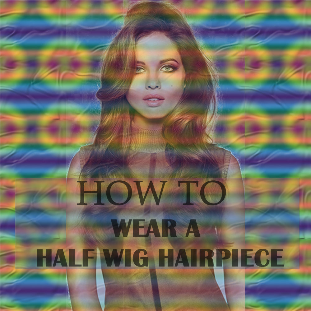 How To Wear A Half Wig Hair Piece Guide